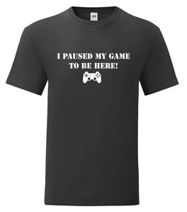 Paused my game to be here t-shirt adult or kids