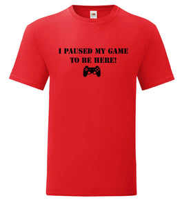 Paused my game to be here t-shirt adult or kids