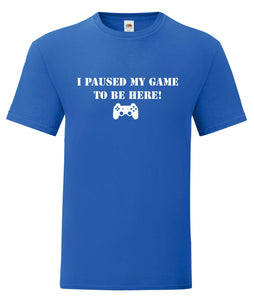 Paused my game to be here t-shirt adult or kids